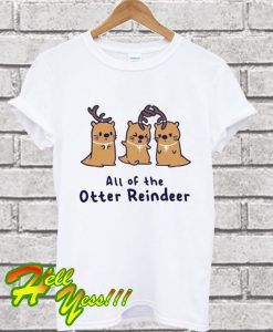 All of the otter reindeer T Shirt