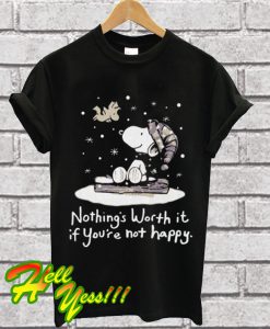 Snoopy nothings worth it if you’re not happy T Shirt