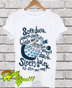 Soft dalek warm dalek little ball of hate happy dalek sleepy dalek T Shirt