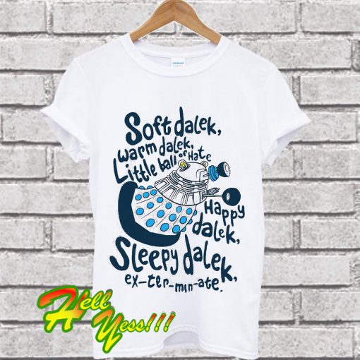 Soft dalek warm dalek little ball of hate happy dalek sleepy dalek T Shirt