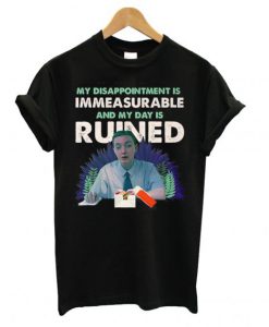 My Disappointment Is Immeasurable And My Day Is Ruined T Shirt