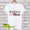 Happiness is being a Nana T Shirt
