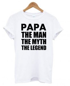 Papa The Man The Myth The Legend T Shirt