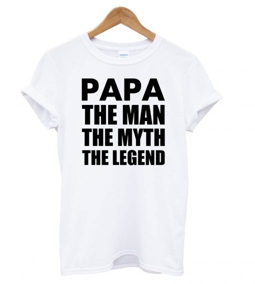 Papa The Man The Myth The Legend T Shirt