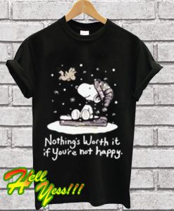 Snoopy nothings worth it if you're not happy T Shirt