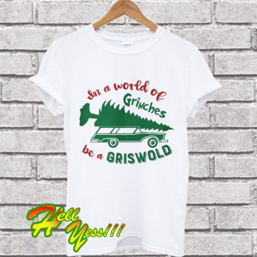 In a world of Grinches be a Griswold Christmas tree T Shirt