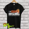 Gritty I’m Not Arguing I’m Explanining Why I’m Right T Shirt