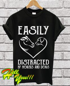 Easily Distracted By Horses And Dogs T Shirt