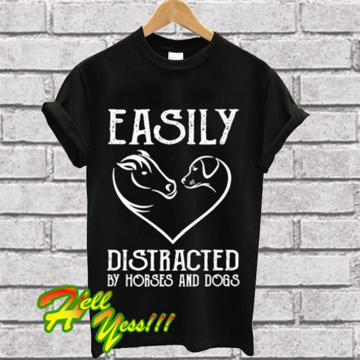 Easily Distracted By Horses And Dogs T Shirt