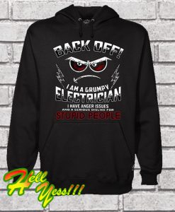 Back Off I Am A Grumpy Electrician I Have Anger Issues And A Serious Dislike For Stupid People Hoodie