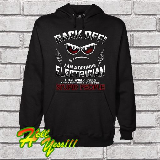 Back Off I Am A Grumpy Electrician I Have Anger Issues And A Serious Dislike For Stupid People Hoodie