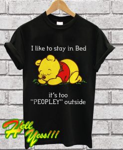 Pooh I Like to Stay in Bed It’s Too Peopley Outside T Shirt