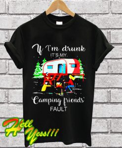 If i'm drunk it's my camping friends fault T Shirt