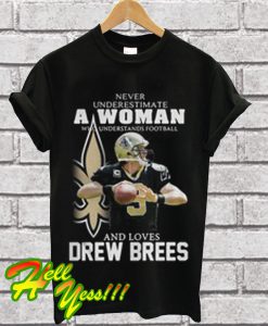 Never underestimate a woman who understands football loves Drew Brees T Shirt