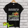 This job thing sure is messing up my camping career T Shirt