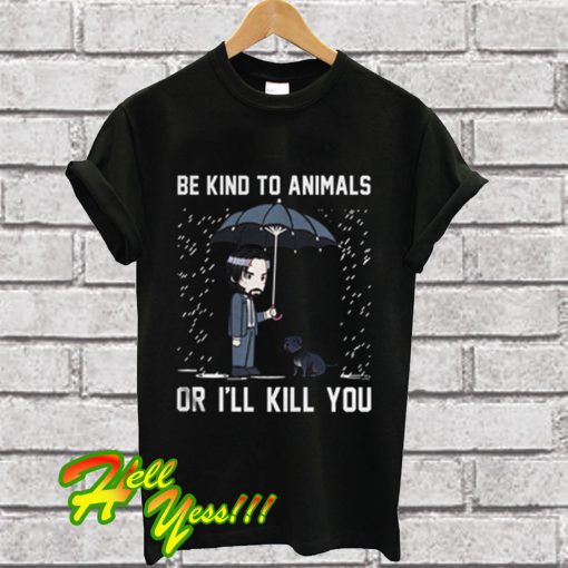 John Wick Be Kind To Animals Or I'll Kill You T Shirt