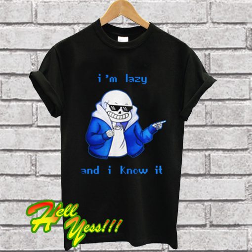 Sans Skeleton I'm Lazy And I Know It T Shirt