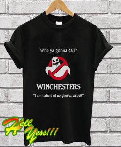 Who ya gonna call winchesters I ain’t afraid of no ghosts assbuutt T Shirt