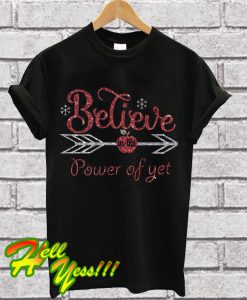 Believe in the power of yet T Shirt