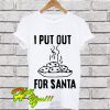 I put out for santa T Shirt