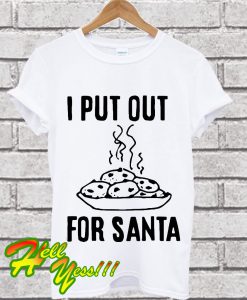 I put out for santa T Shirt