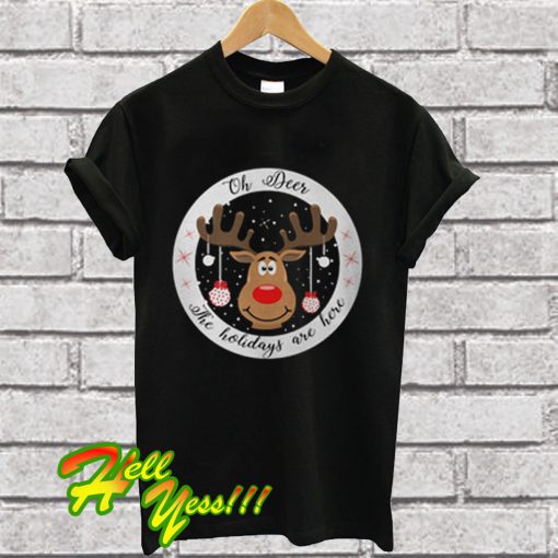 Oh reindeer the holidays are here Christmas T Shirt