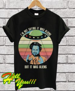 I'm Not Saying It Was Aliens But It Was Aliens T Shirt