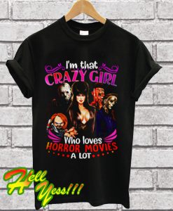 I'm That Crazy Girl Who Loves Horror Movies A Lot T Shirt