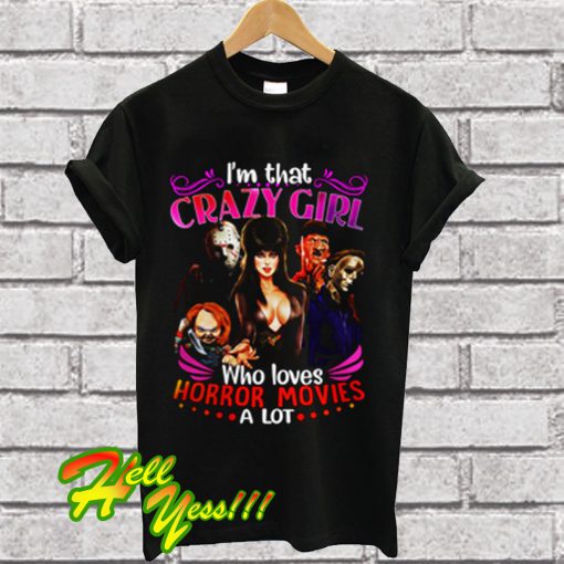 I'm That Crazy Girl Who Loves Horror Movies A Lot T Shirt