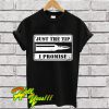 Just the tip i promise T Shirt