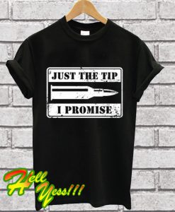 Just the tip i promise T Shirt