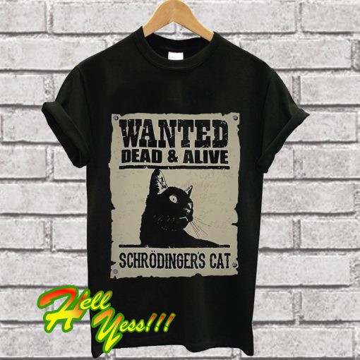 Wanted dead and alive schrodinger’s cat T Shirt