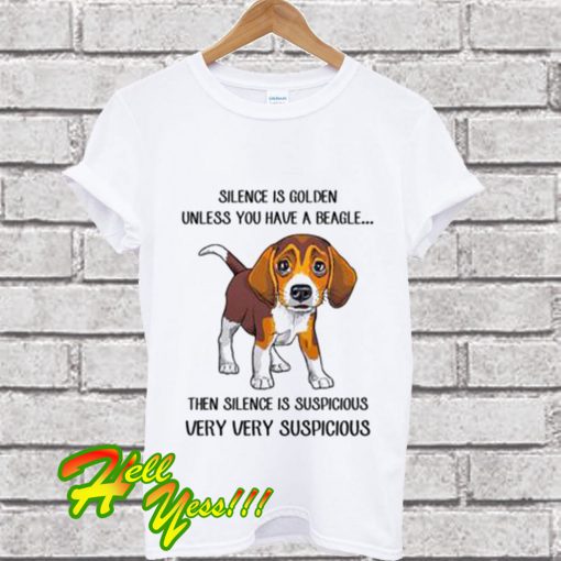 Beagle Silence is golden unless you have a Beagle T Shirt