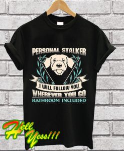 Personal Stalker I Will Follow You Wherever You Go T Shirt