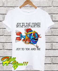 Joy To The Fishes In The Deep Sea T Shirt