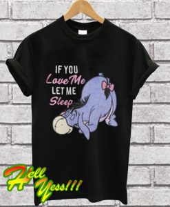 If you love me let me sleep T Shirt