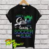 Just a girl who loves soccer and slime T Shirt
