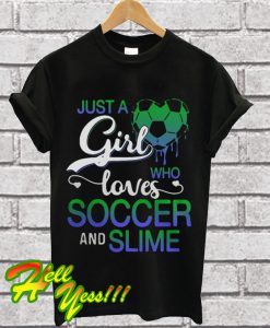 Just a girl who loves soccer and slime T Shirt