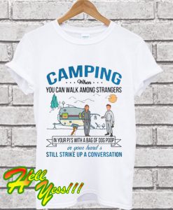 Camping when you can walk among strangers in your pj’s with a bag of dog poop T Shirt