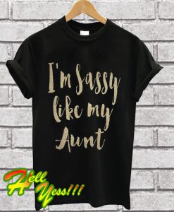 I’m sassy like my Aunt T Shirt