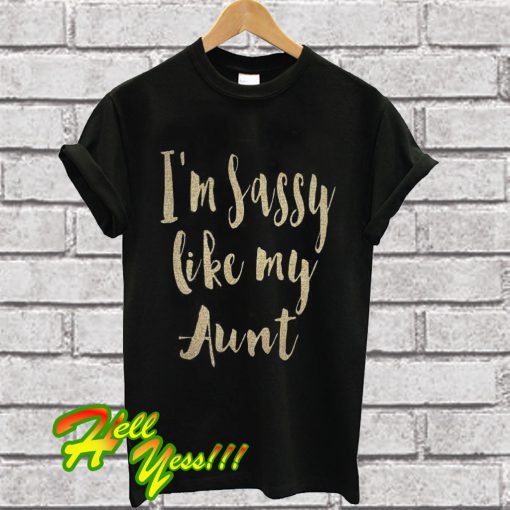 I’m sassy like my Aunt T Shirt