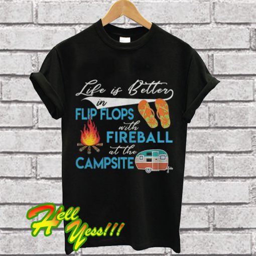 Life is better in flip flops with fireball at the campsite T Shirt