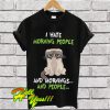 Grumpy cat I hate morning people and mornings and people T Shirt