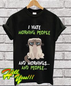 Grumpy cat I hate morning people and mornings and people T Shirt