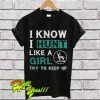 I know I hunt like a girl try to keep up T Shirt