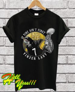 Pittsburgh Steelers If Yinz ain’t first Yinzer last T Shirt