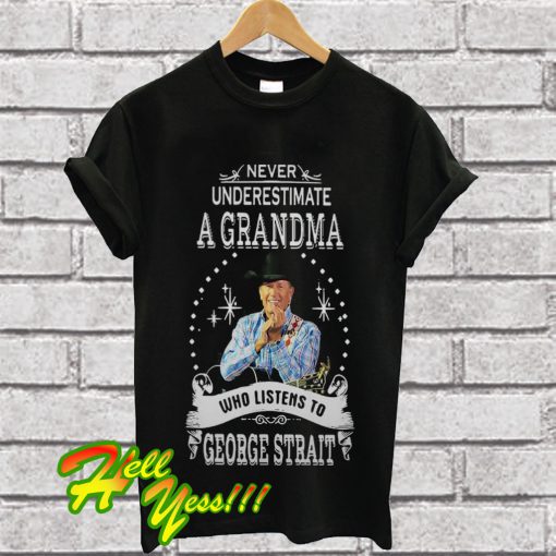 Never underestimate a grandma who listens to george strait T Shirt