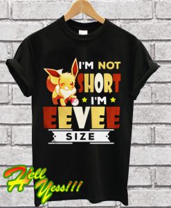 I'm Not Short I'm Eevee Size Pokemon T Shirt