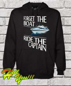Forget the Boat Ride The Captain Hoodie