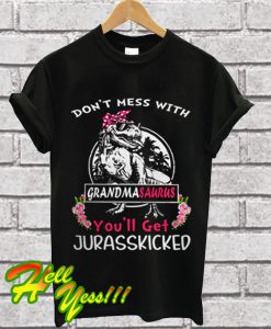 Don't mess with Grandmasaurus you'll get Jurasskicked T Shirt